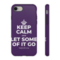 KEEP CALM AND LET SOME OF IT GO Phone Case