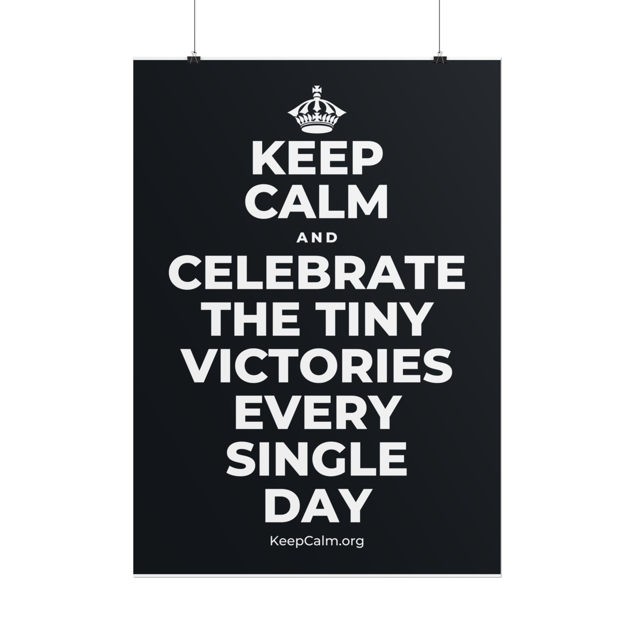 KEEP CALM AND CELEBRATE THE TINY VICTORIES EVERY SINGLE DAY Poster (Dark)