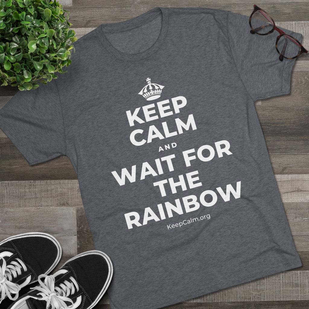 KEEP CALM AND WAIT FOR THE RAINBOW Tri-Blend Tee