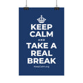 KEEP CALM AND TAKE A REAL BREAK Satin Poster