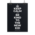KEEP CALM AND BE KIND TO THE NEW KID Poster (Dark)
