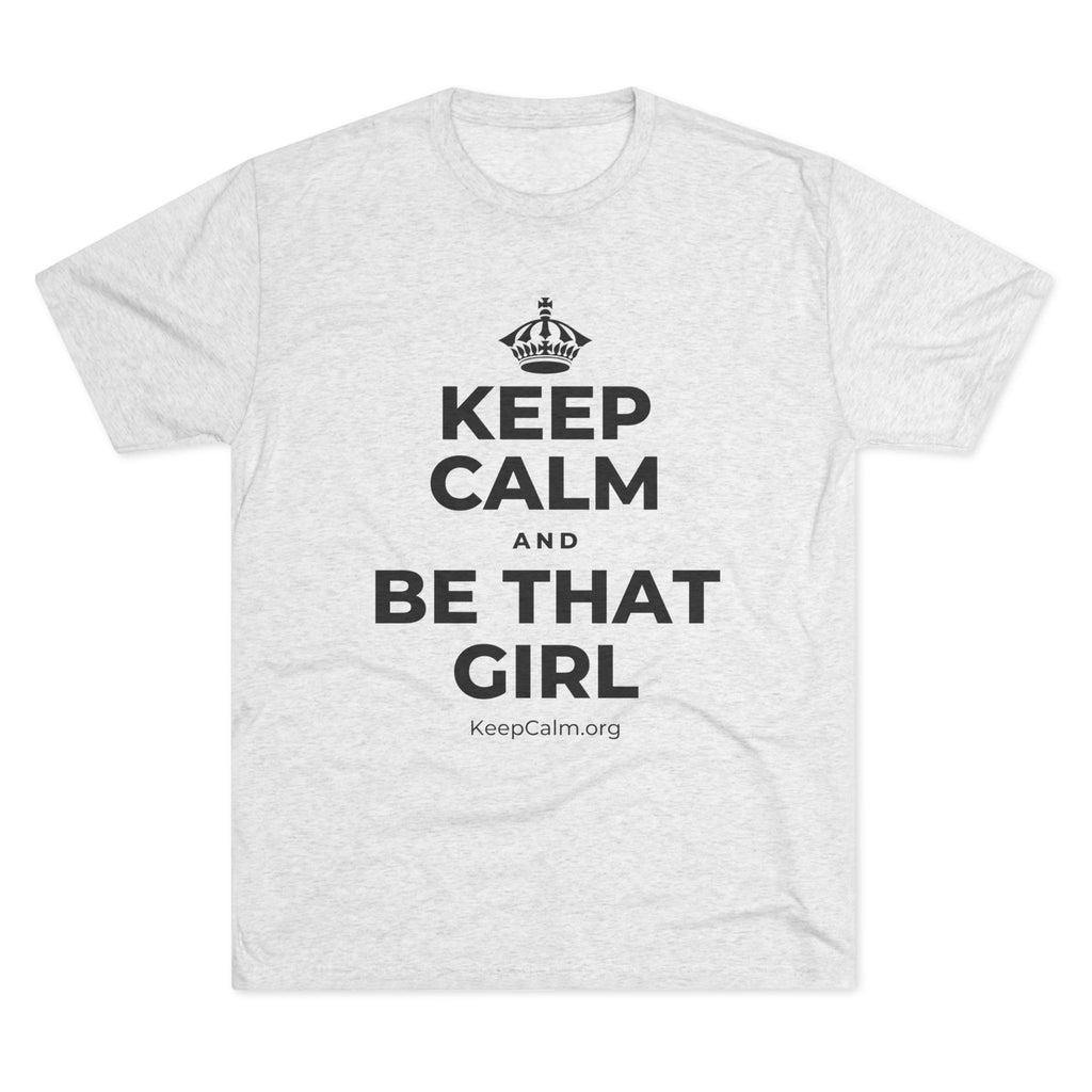 KEEP CALM AND BE THAT GIRL Tri-Blend Tee