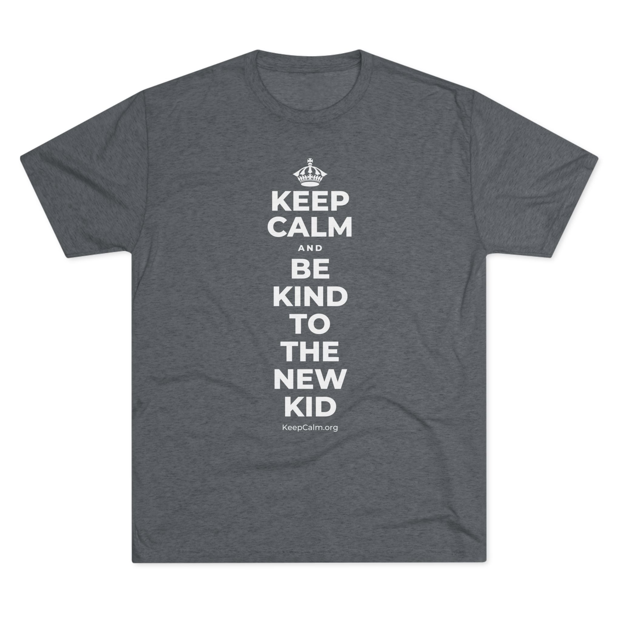 KEEP CALM AND BE KIND TO THE NEW KID Tri-Blend Tee
