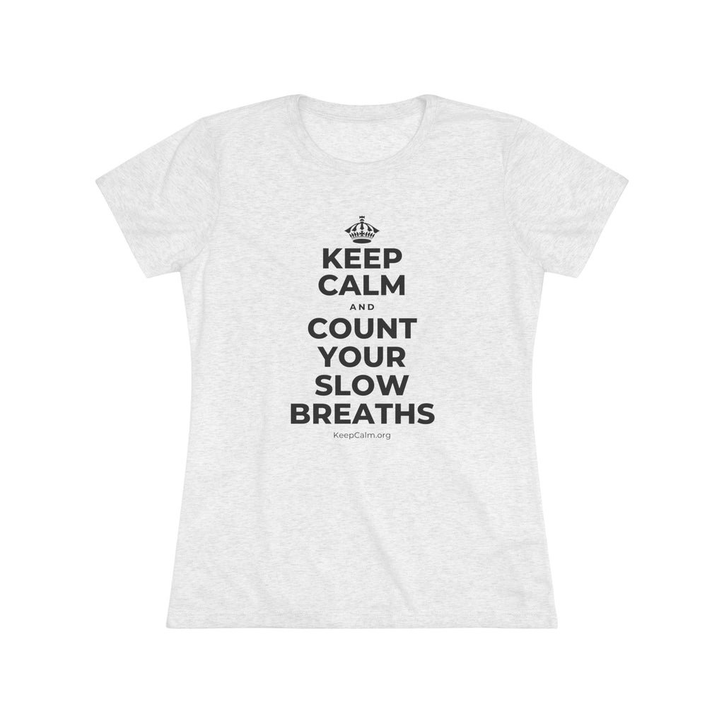 KEEP CALM AND COUNT YOUR SLOW BREATHS Women's Tri-Blend Tee