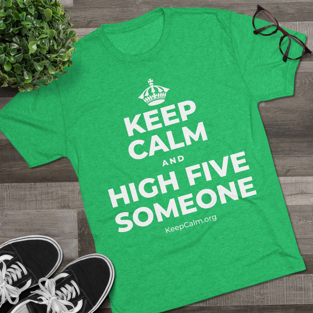 KEEP CALM AND HIGH FIVE SOMEONE Tri-Blend Tee