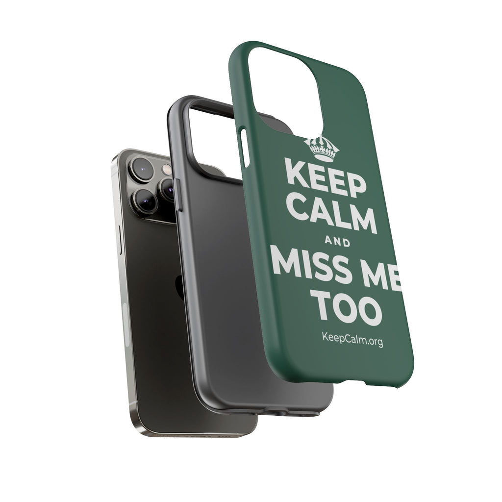KEEP CALM AND MISS ME TOO Phone Case