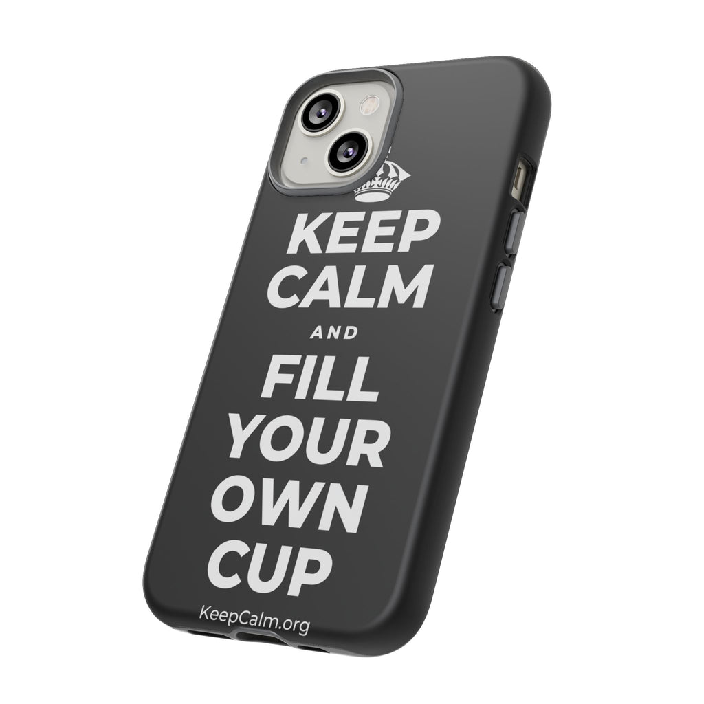 KEEP CALM AND FILL YOUR OWN CUP Phone Case