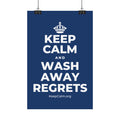 KEEP CALM AND WASH AWAY REGRETS Satin Poster