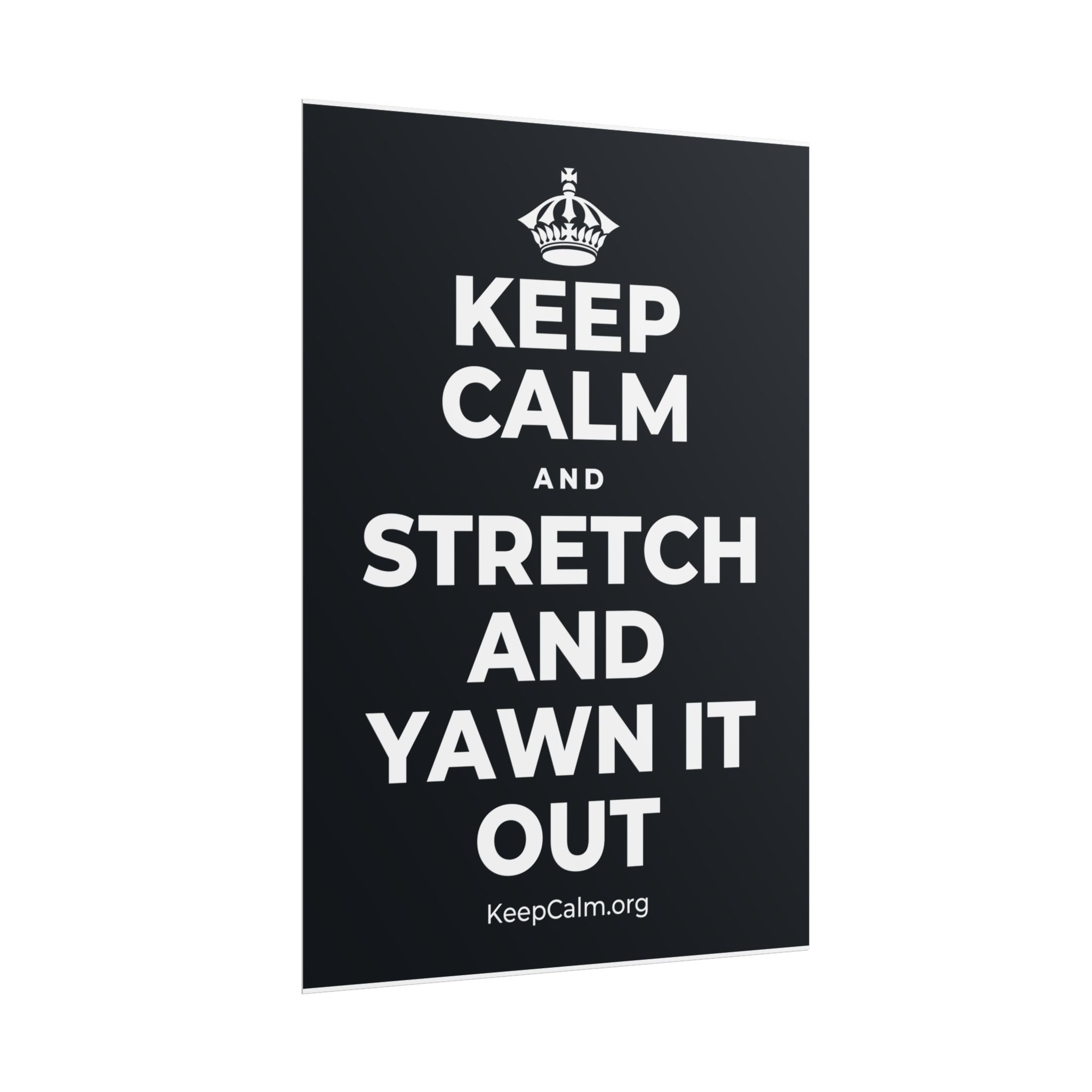 KEEP CALM AND STRETCH AND YAWN IT OUT Poster (Dark)