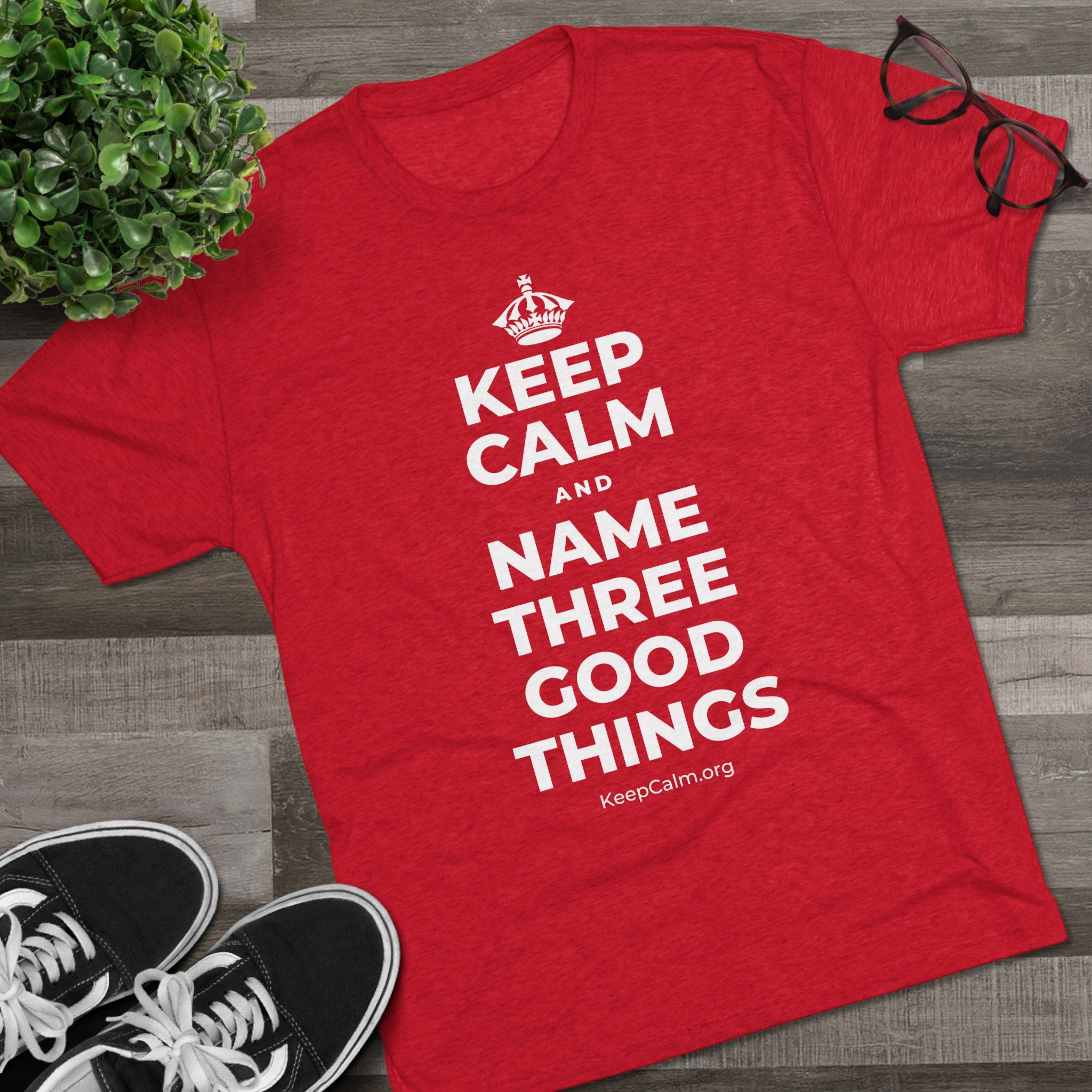 KEEP CALM AND NAME THREE GOOD THINGS Tri-Blend Tee