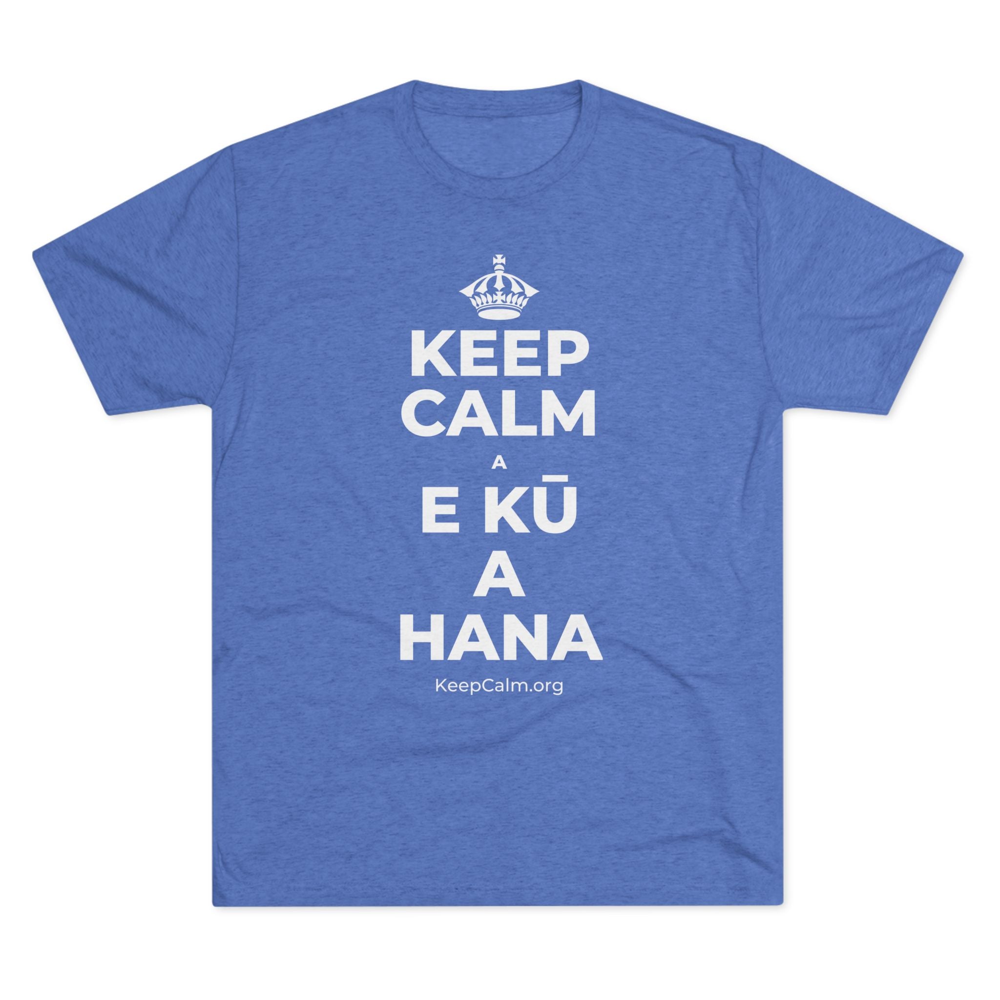 KEEP CALM A E KŪ A HANA Tri-Blend Tee