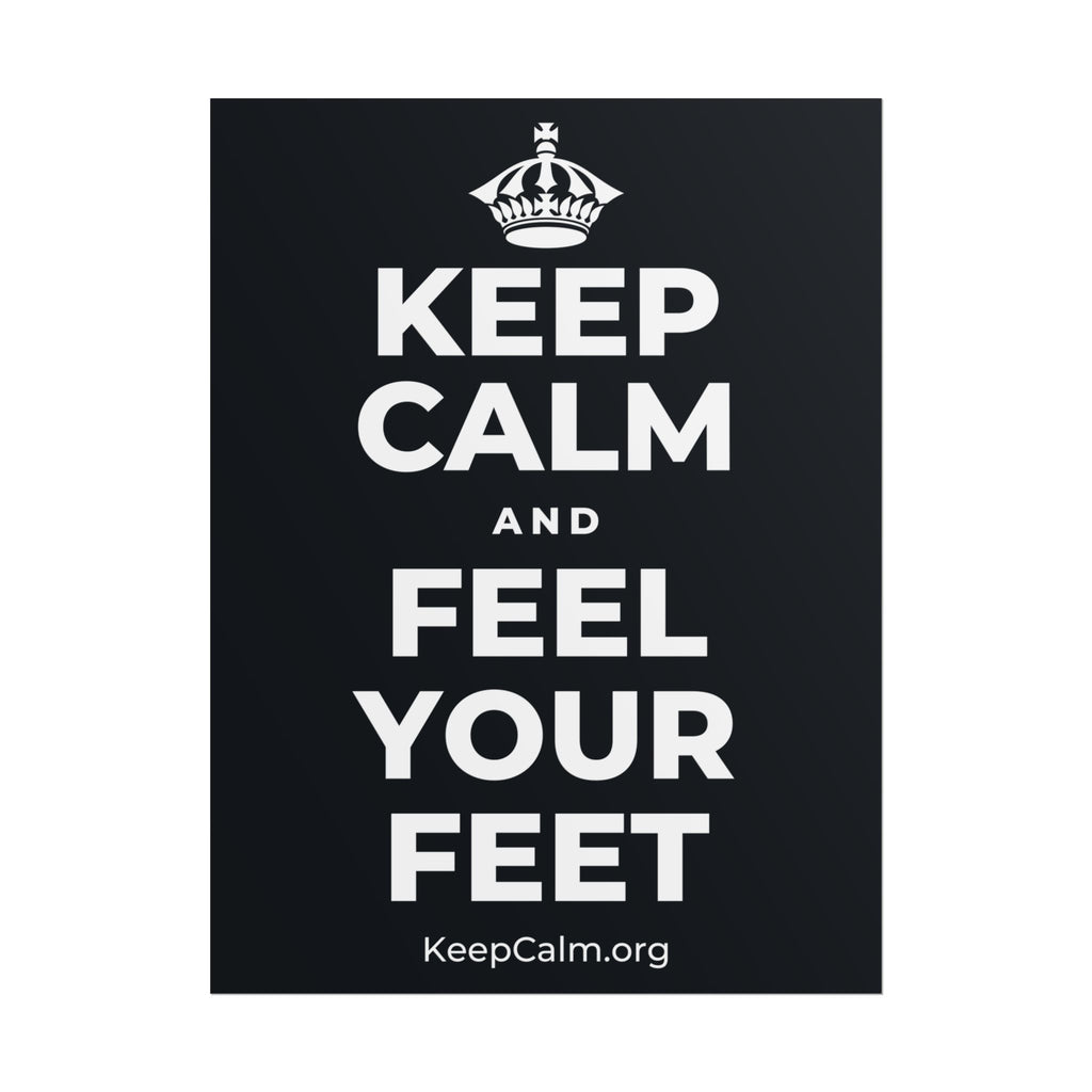 KEEP CALM AND FEEL YOUR FEET Poster (Dark)