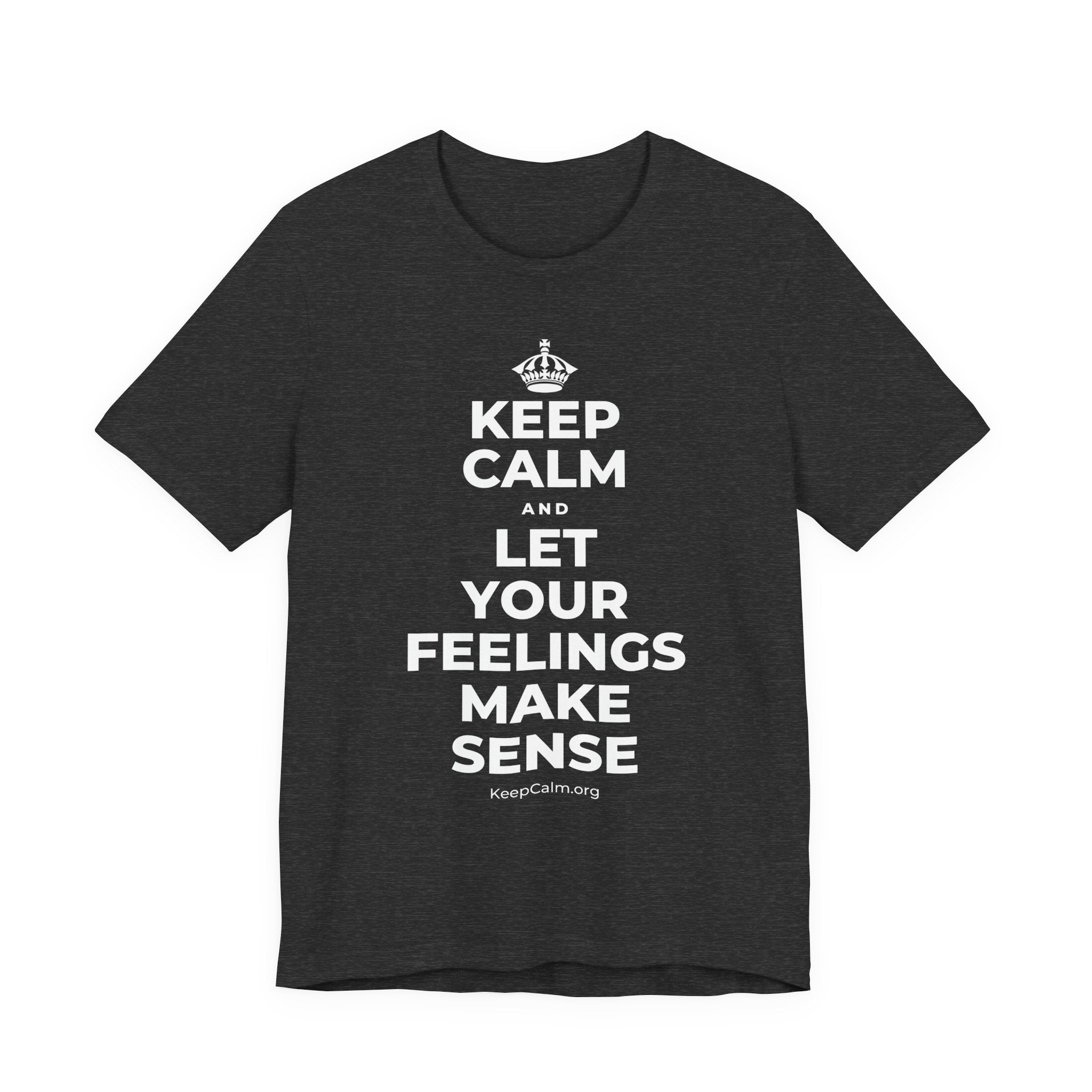 KEEP CALM AND LET YOUR FEELINGS MAKE SENSE T-Shirt (White–Asphalt)