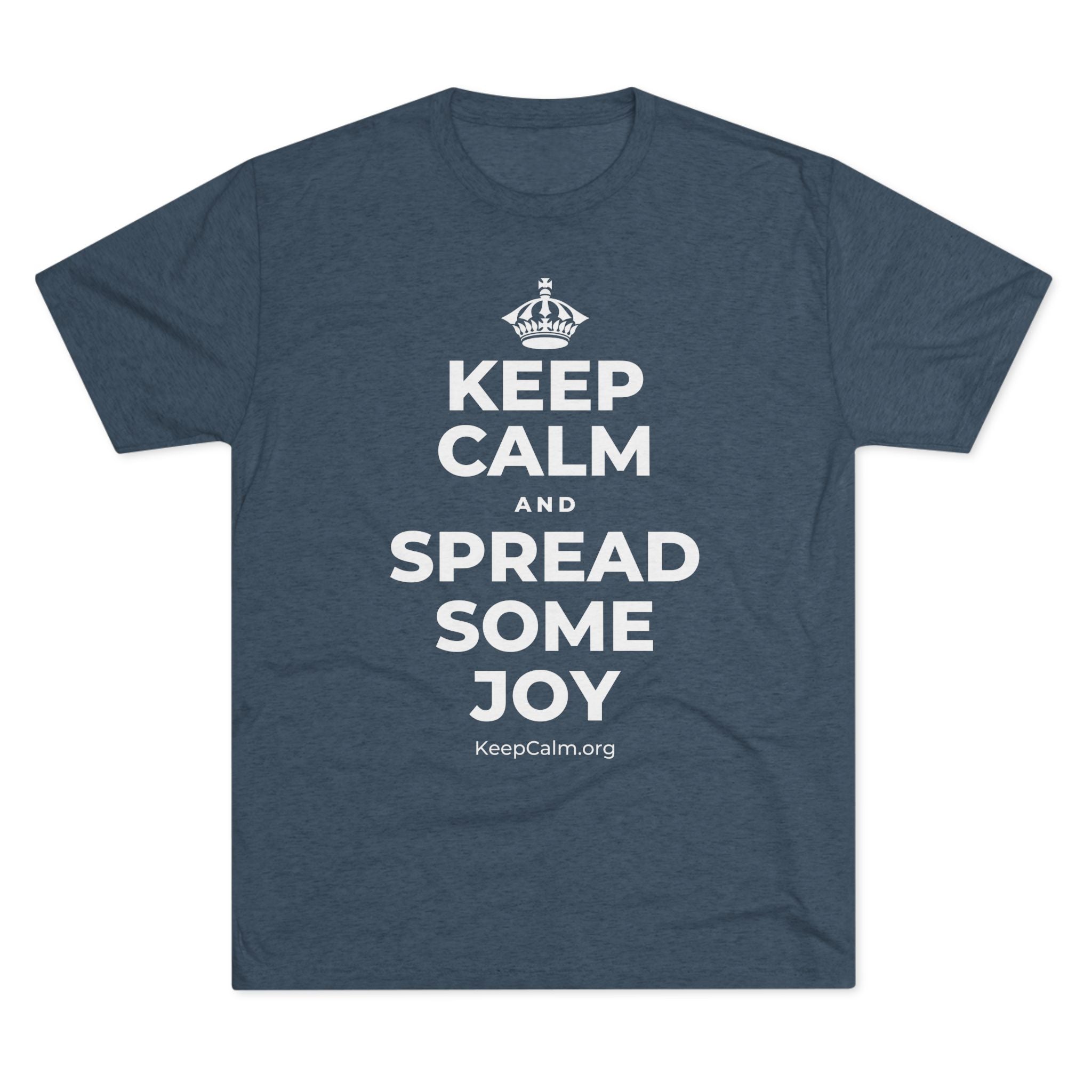 KEEP CALM AND SPREAD SOME JOY Tri-Blend Tee