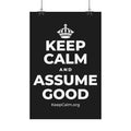 KEEP CALM AND ASSUME GOOD Satin Poster