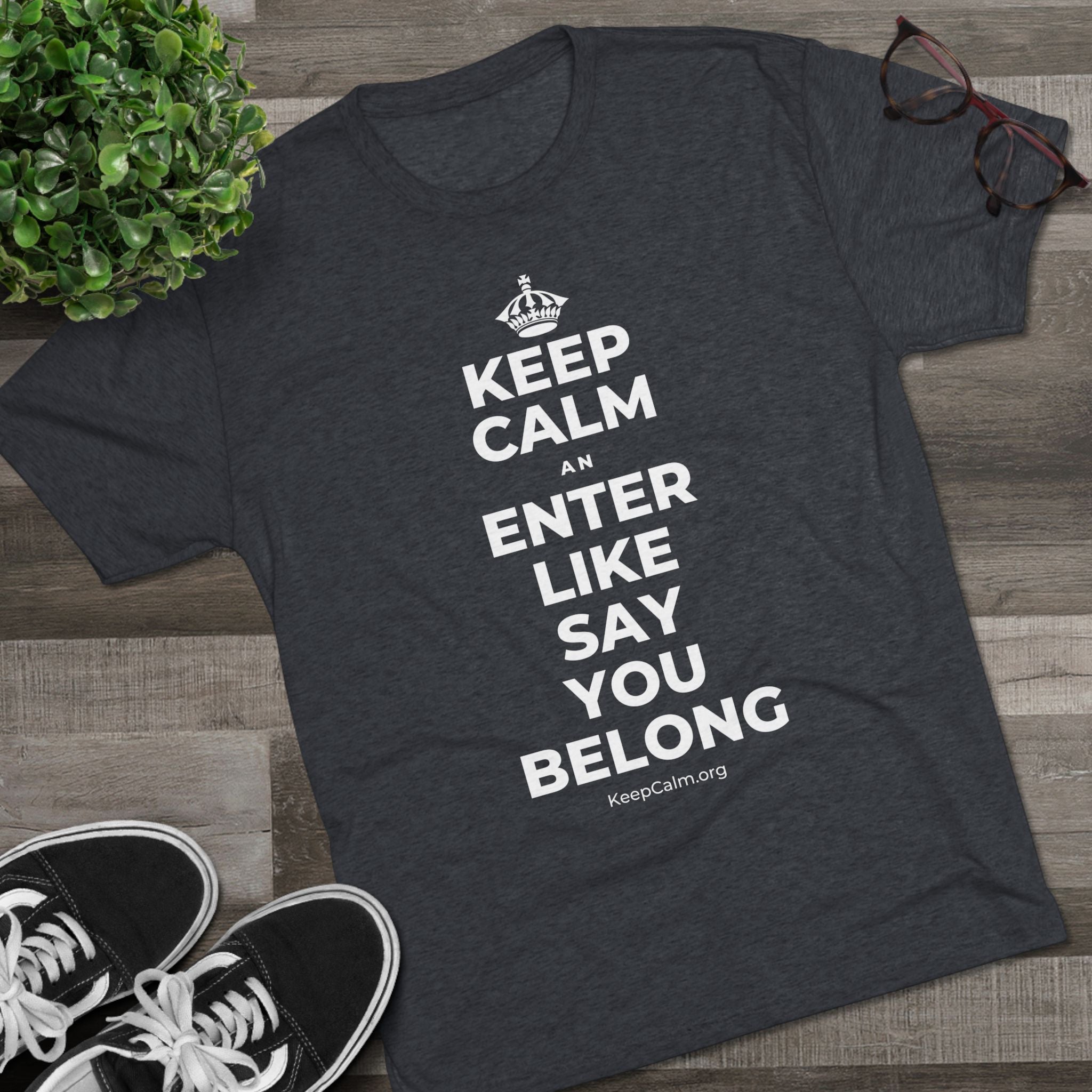 KEEP CALM AN ENTER LIKE SAY YOU BELONG Tri-Blend Tee