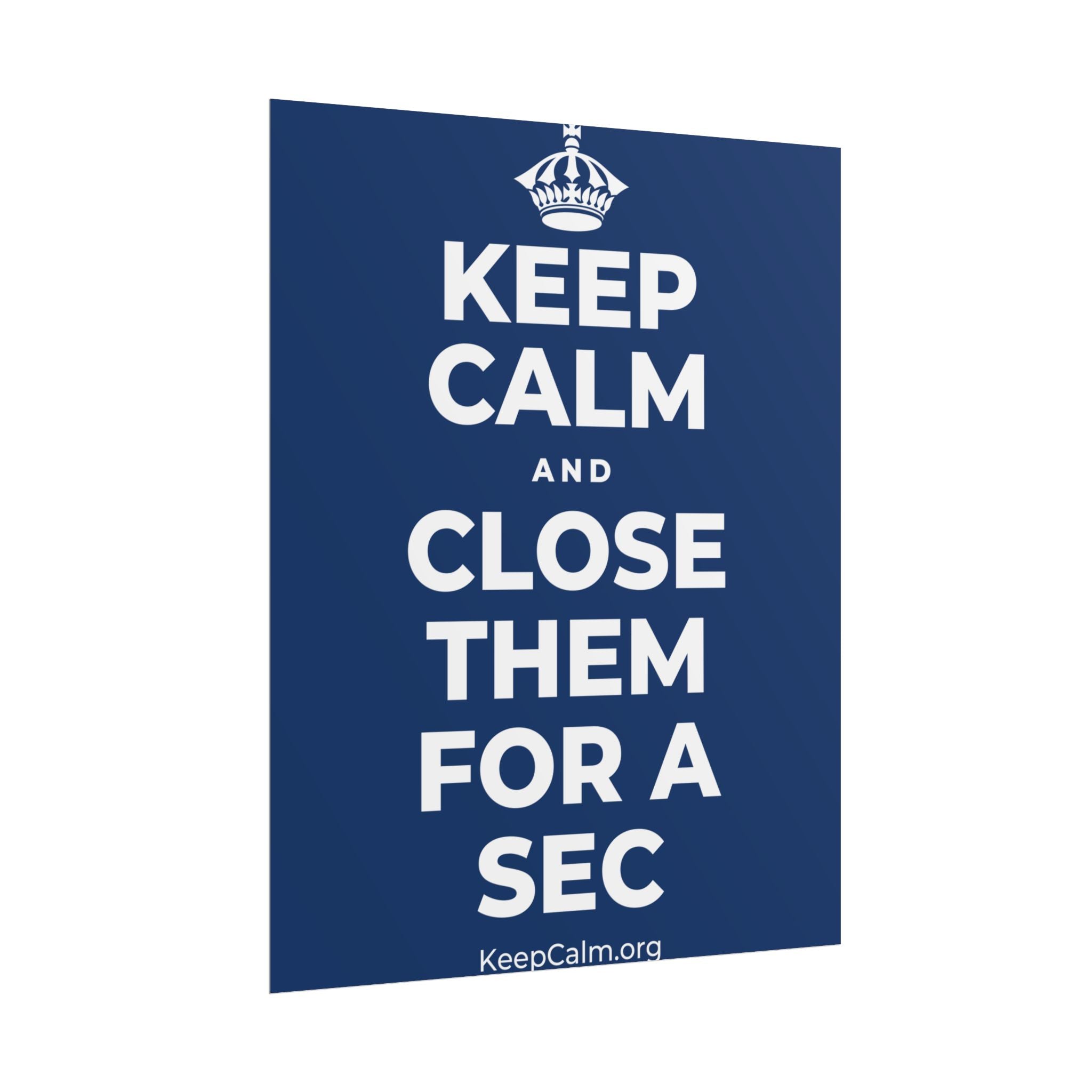 KEEP CALM AND CLOSE THEM FOR A SEC Poster