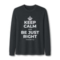 KEEP CALM AND BE JUST RIGHT Long Sleeve Tee