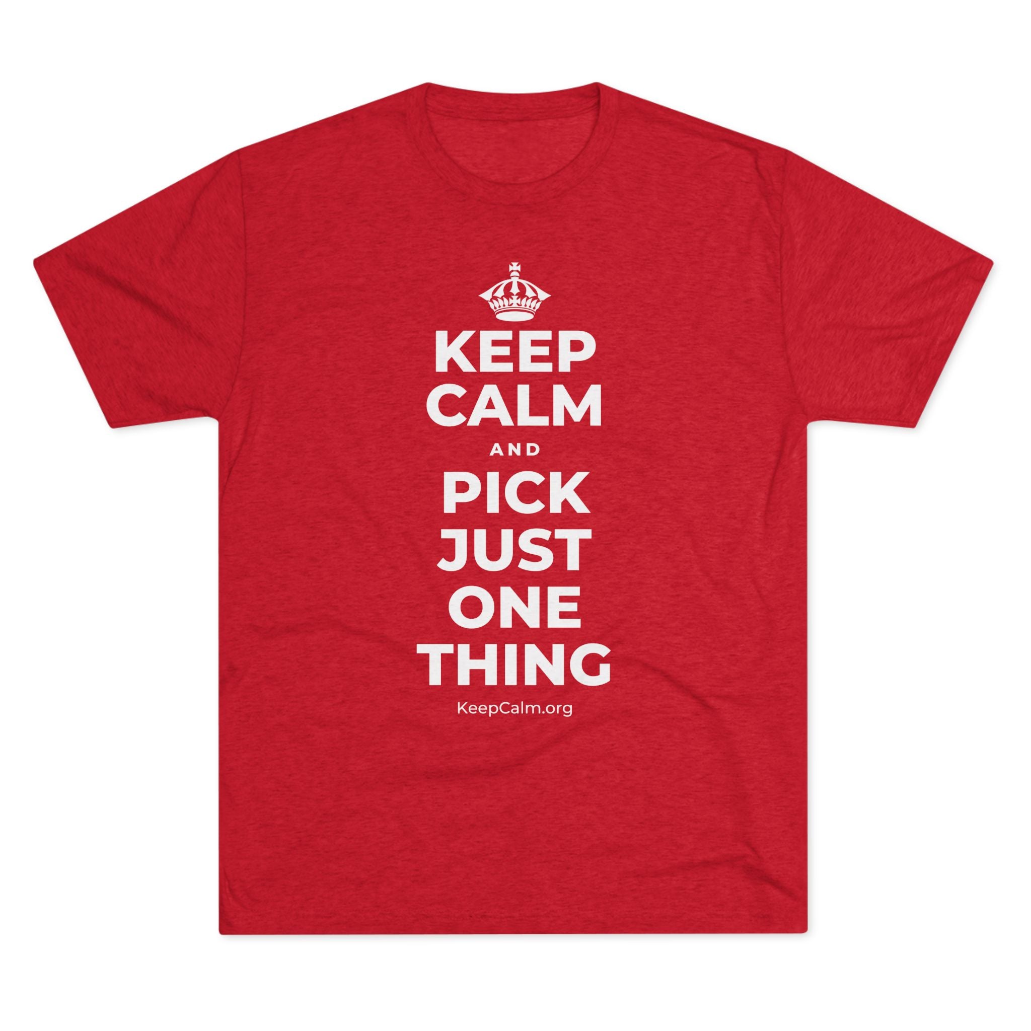 KEEP CALM AND PICK JUST ONE THING Tri-Blend Tee
