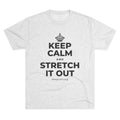 KEEP CALM AND STRETCH IT OUT Tri-Blend Tee