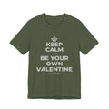 KEEP CALM AND BE YOUR OWN VALENTINE T-Shirt (Military Green–Autumn)