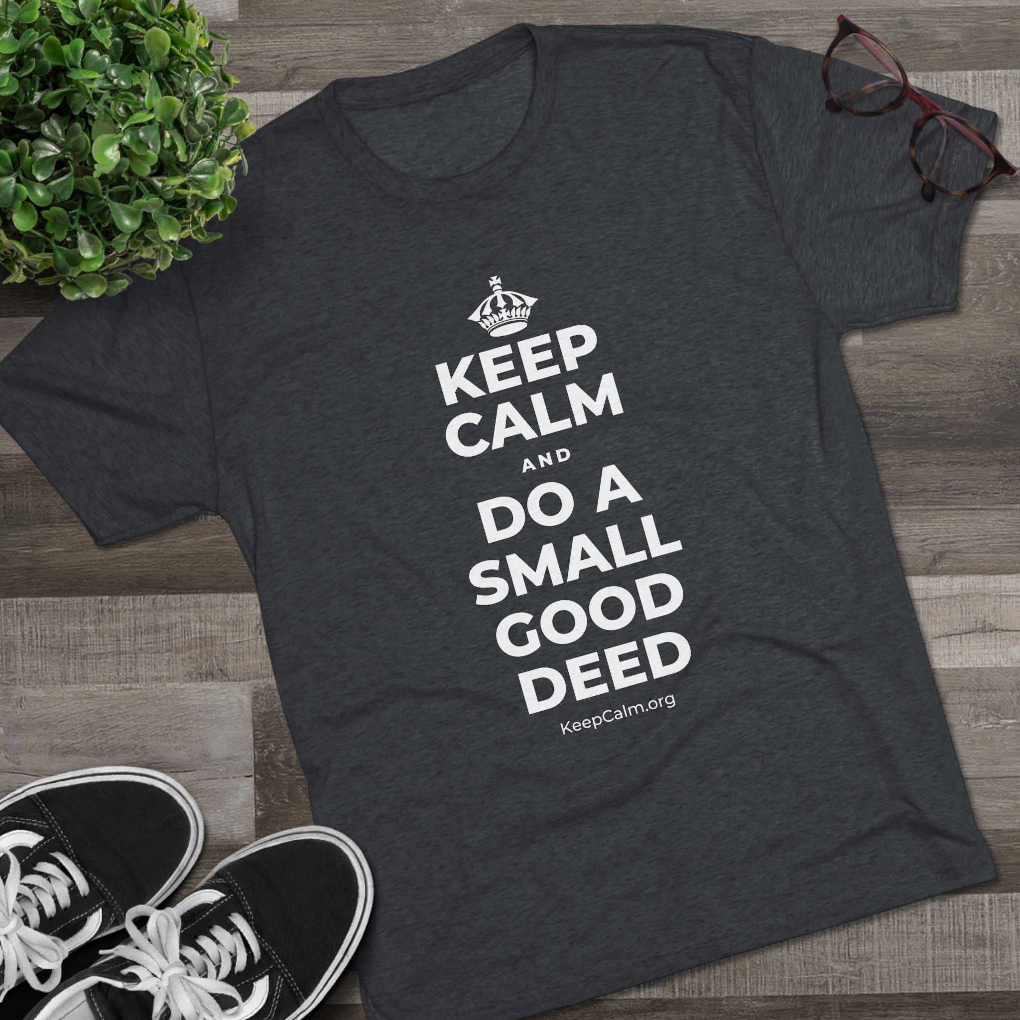 KEEP CALM AND DO A SMALL GOOD DEED Tri-Blend Tee