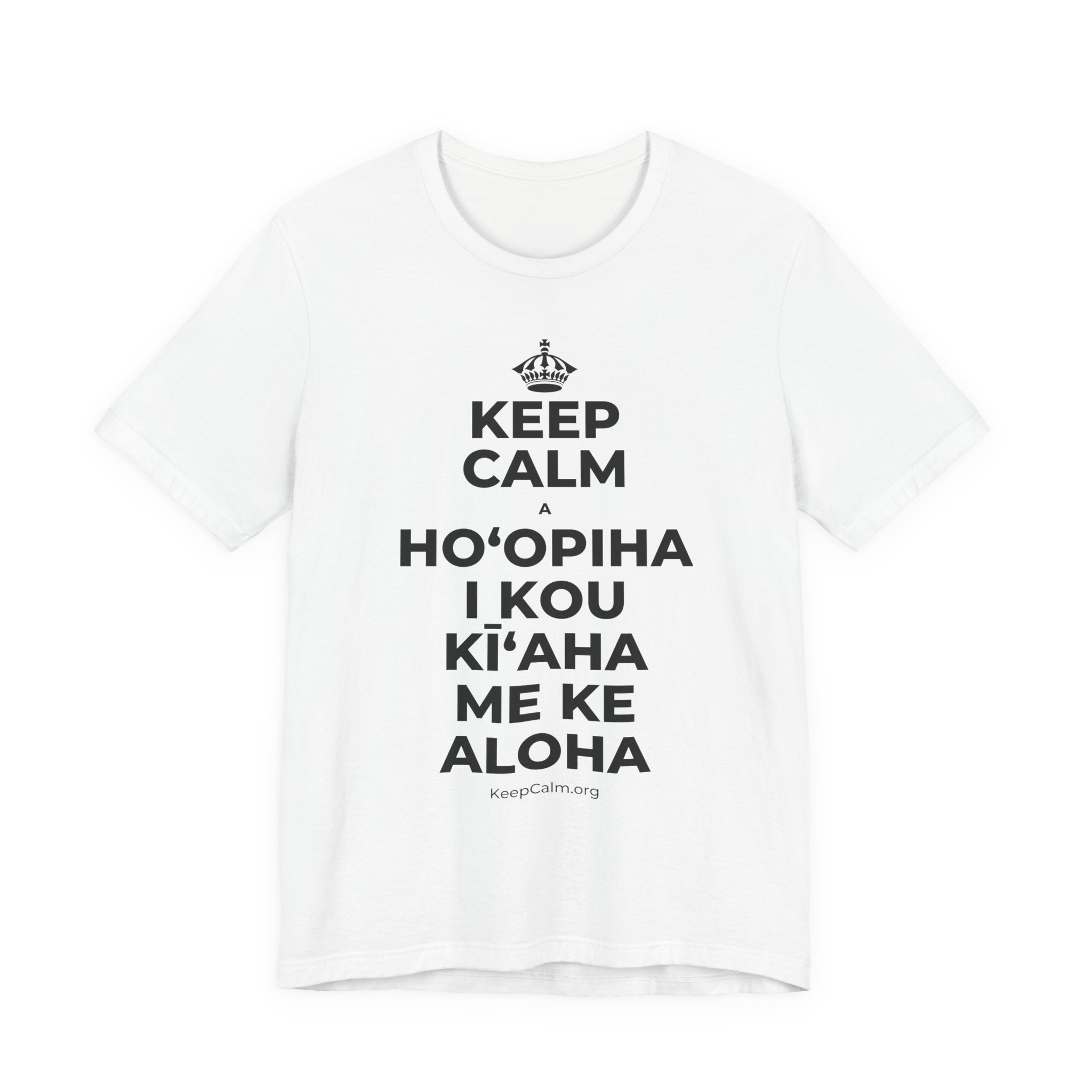 KEEP CALM A HOʻOPIHA I KOU KĪʻAHA ME KE ALOHA T-Shirt (White–Asphalt)