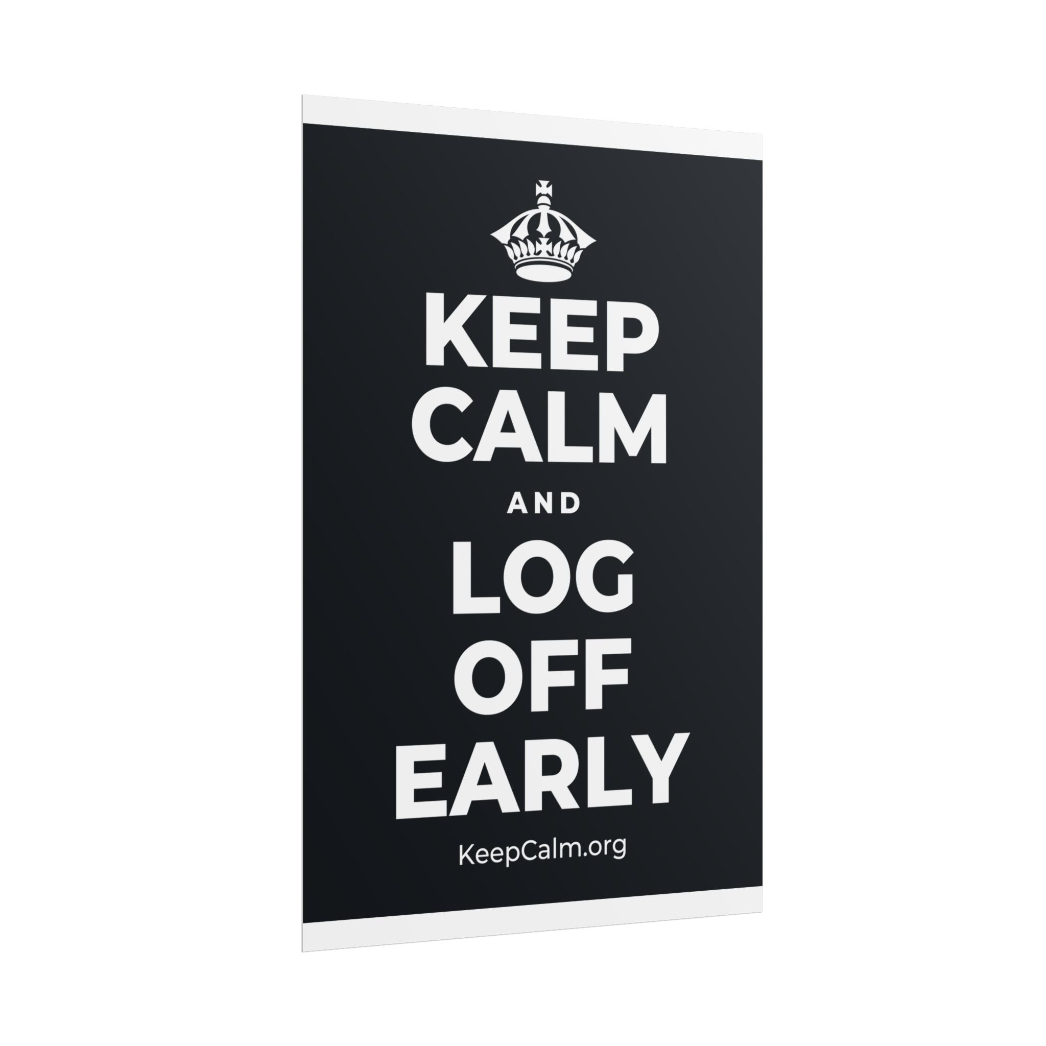KEEP CALM AND LOG OFF EARLY Poster (Dark)