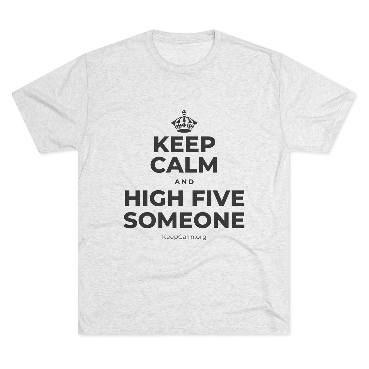 KEEP CALM AND HIGH FIVE SOMEONE Tri-Blend Tee