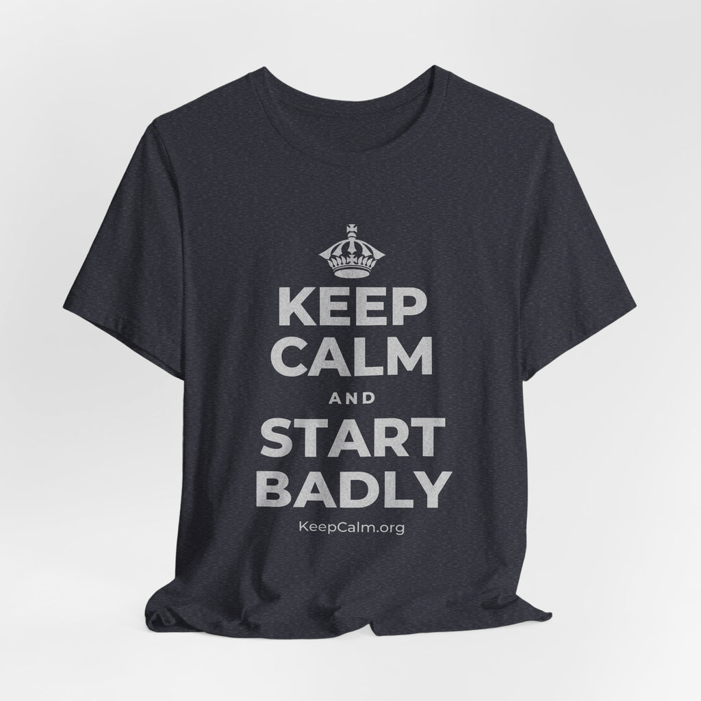 KEEP CALM AND START BADLY T-Shirt (White–Asphalt)