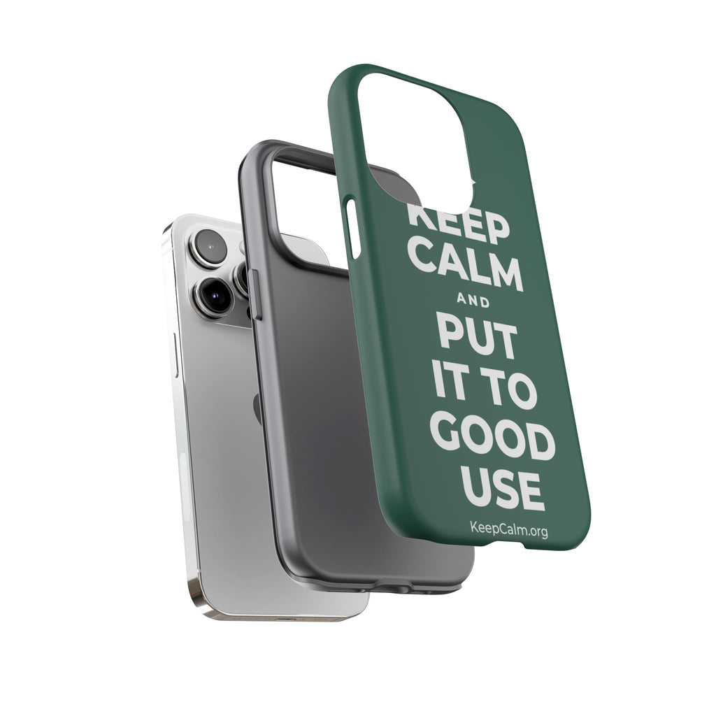 KEEP CALM AND PUT IT TO GOOD USE Phone Case