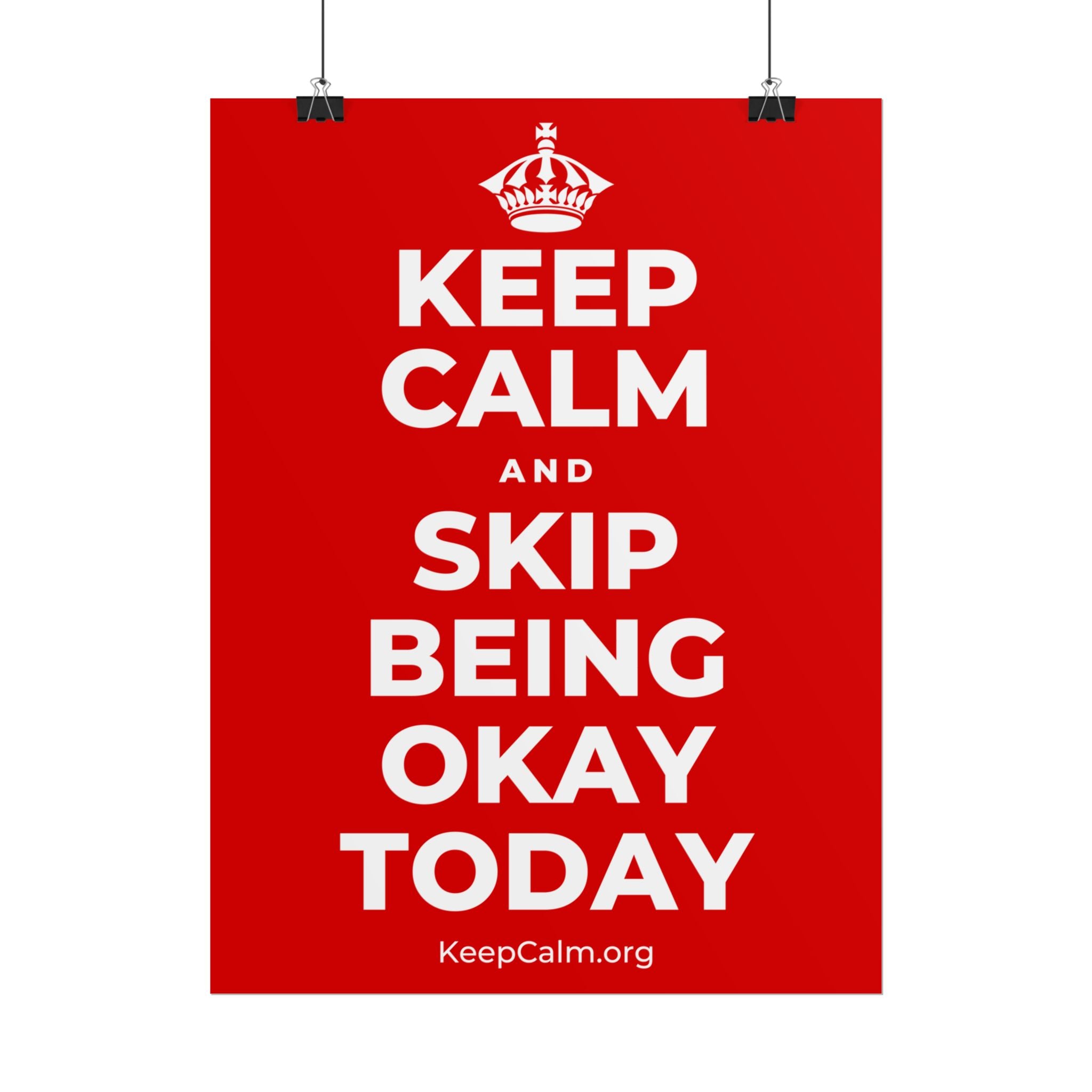 KEEP CALM AND SKIP BEING OKAY TODAY Poster