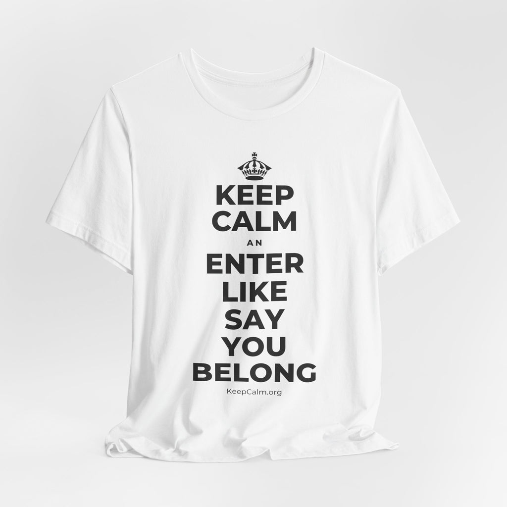 KEEP CALM AN ENTER LIKE SAY YOU BELONG T-Shirt (White–Asphalt)