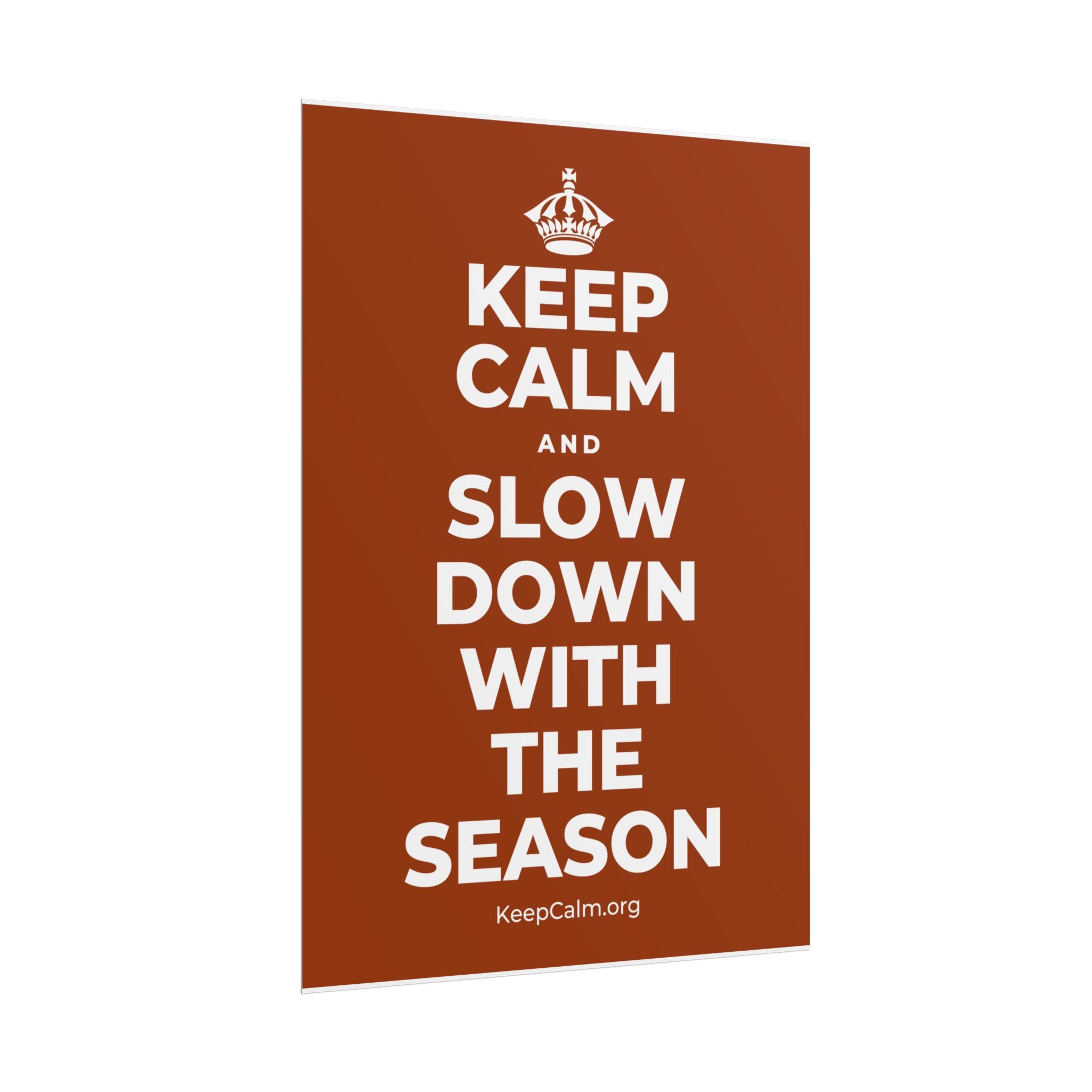 KEEP CALM AND SLOW DOWN WITH THE SEASON Poster