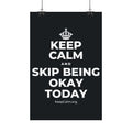 KEEP CALM AND SKIP BEING OKAY TODAY Satin Poster (Dark)