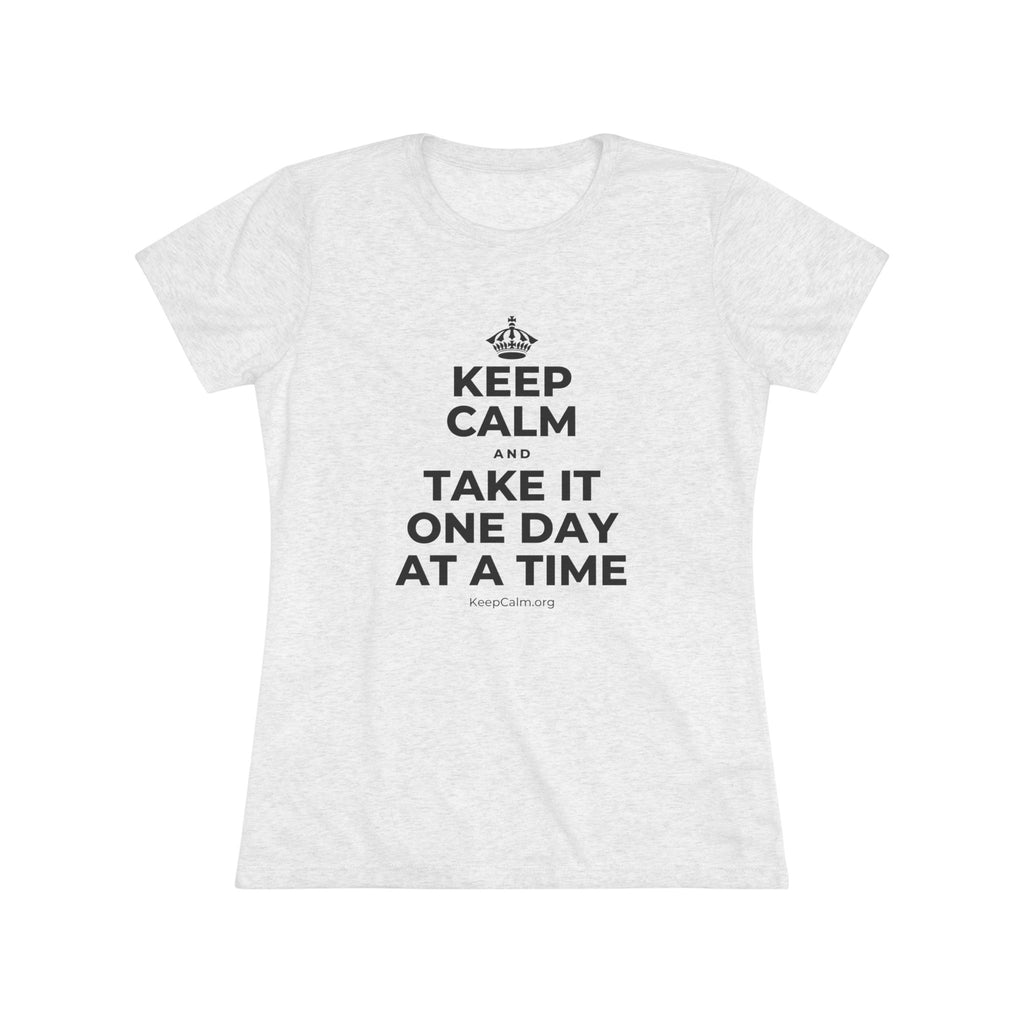 KEEP CALM AND TAKE IT ONE DAY AT A TIME Women's Tri-Blend Tee