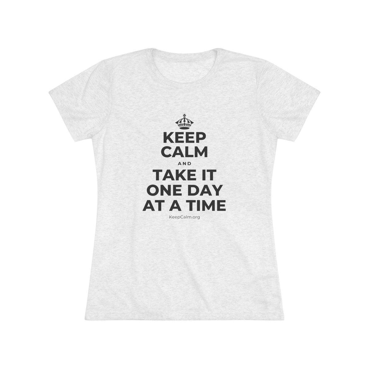 KEEP CALM AND TAKE IT ONE DAY AT A TIME Women's Tri-Blend Tee