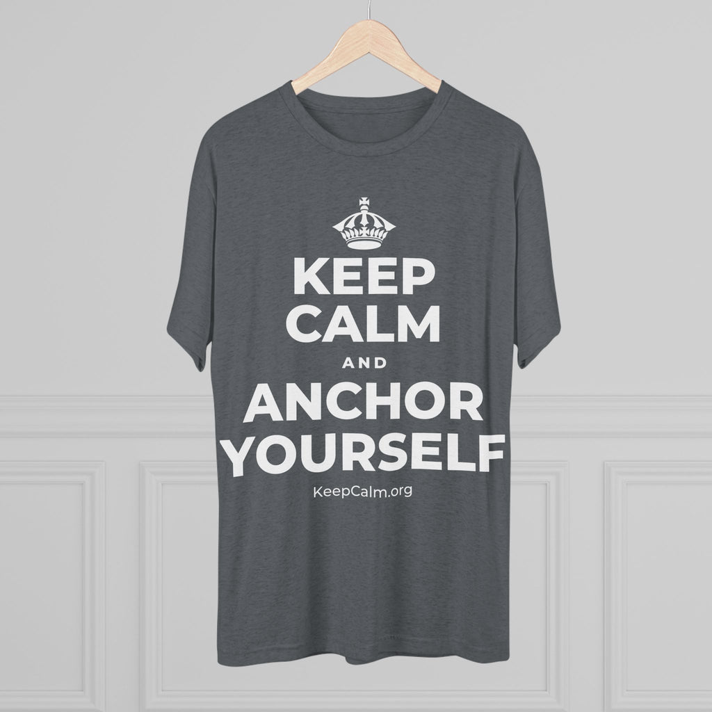 KEEP CALM AND ANCHOR YOURSELF Tri-Blend Tee