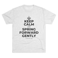 KEEP CALM AND SPRING FORWARD GENTLY Tri-Blend Tee