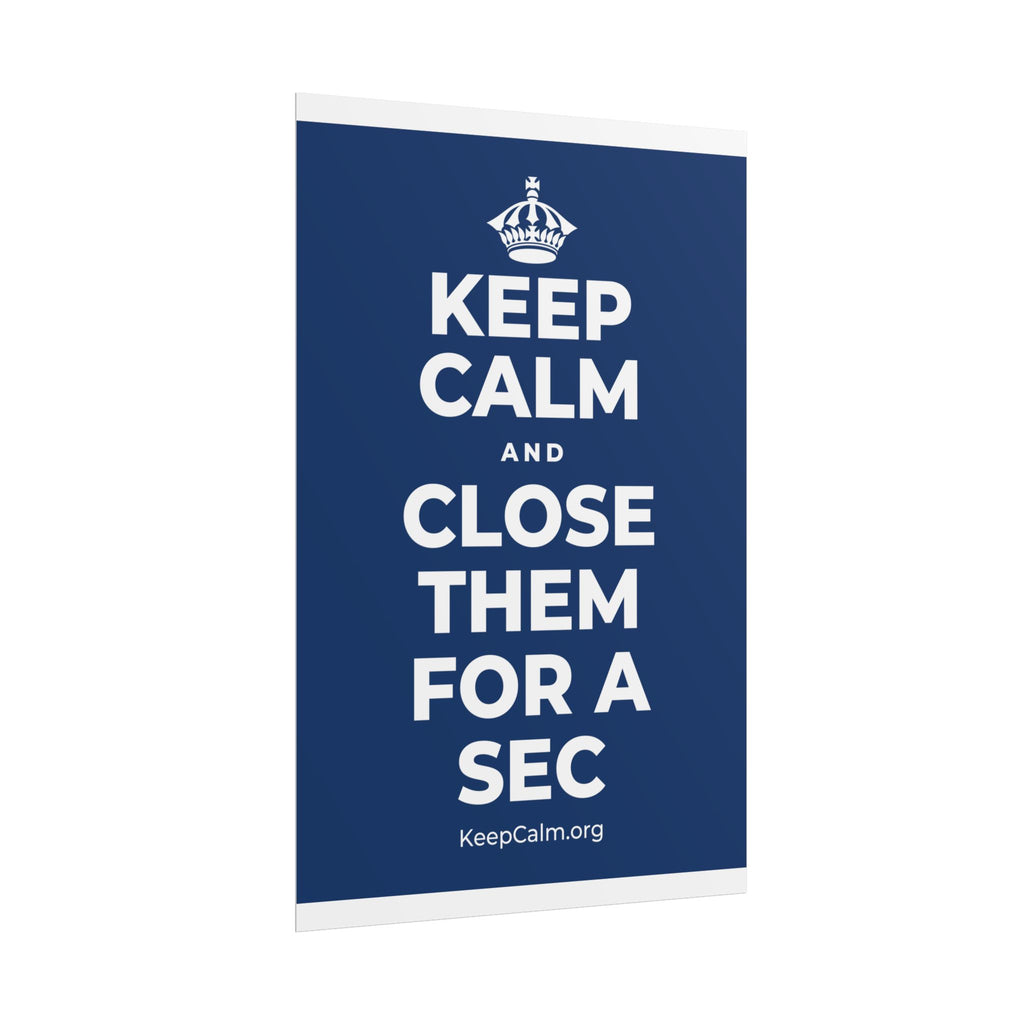 KEEP CALM AND CLOSE THEM FOR A SEC Poster