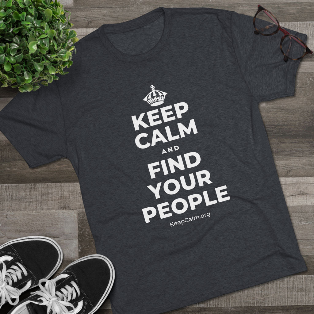 KEEP CALM AND FIND YOUR PEOPLE Tri-Blend Tee