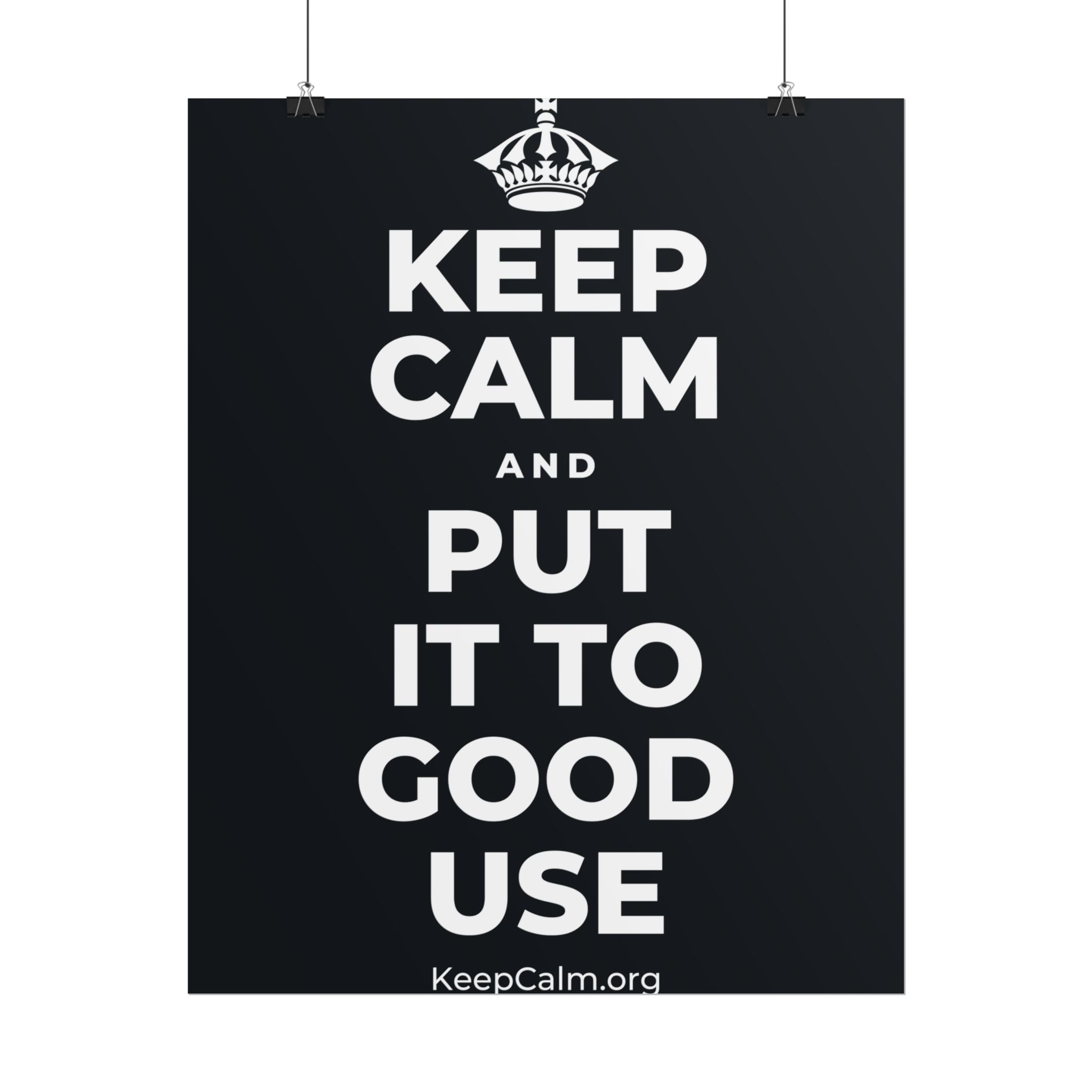 KEEP CALM AND PUT IT TO GOOD USE Poster (Dark)
