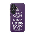 KEEP CALM AND STOP TRYING TO DO IT ALL Phone Case
