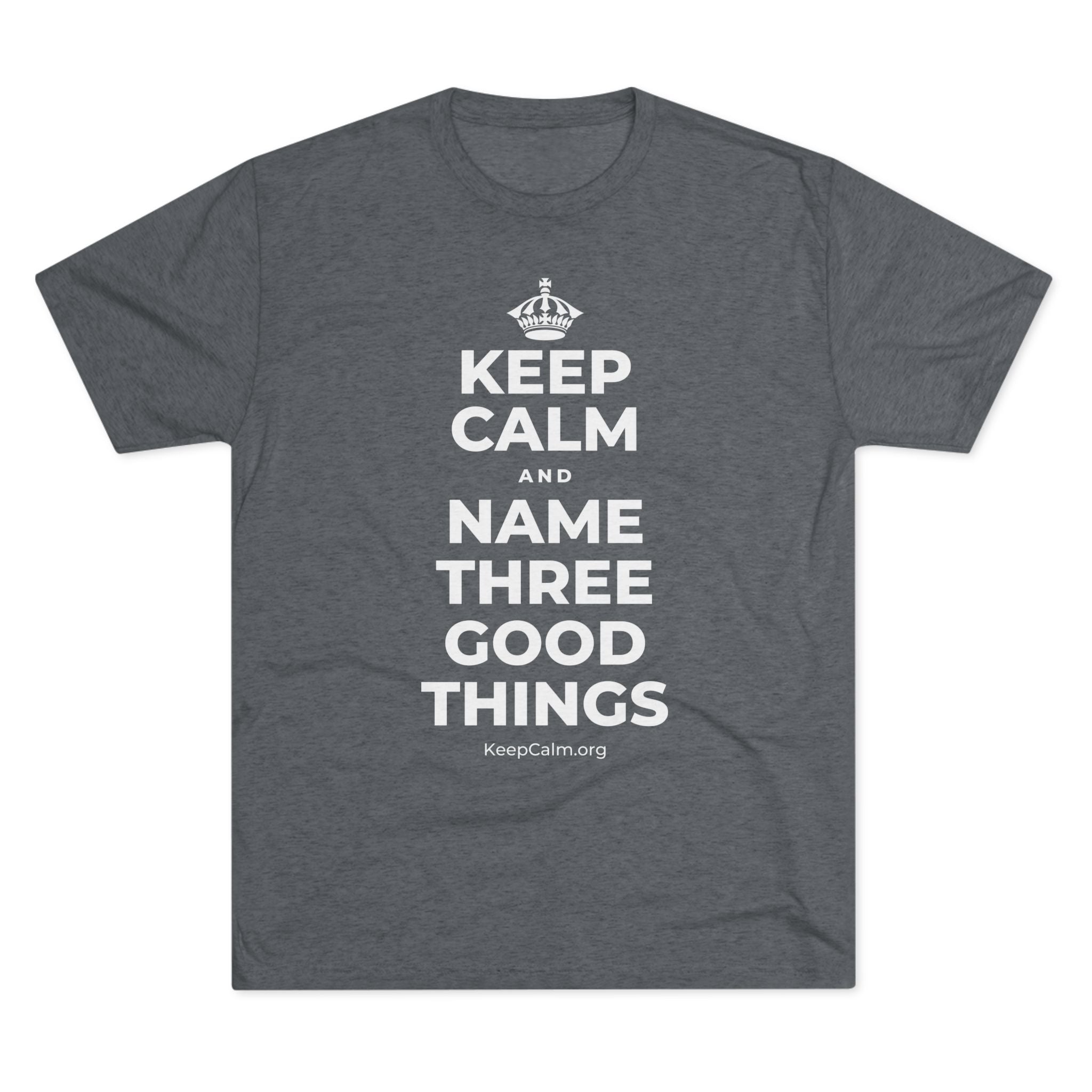 KEEP CALM AND NAME THREE GOOD THINGS Tri-Blend Tee