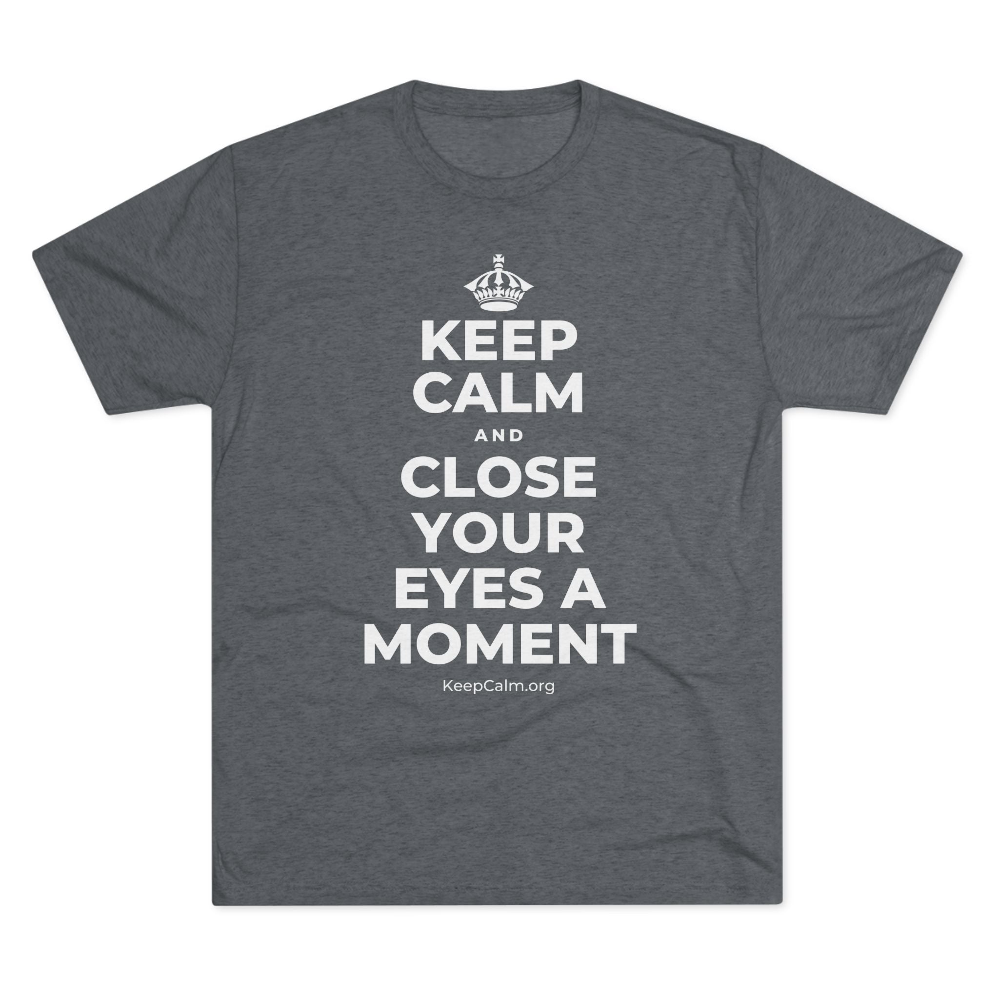KEEP CALM AND CLOSE YOUR EYES A MOMENT Tri-Blend Tee