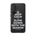 KEEP CALM AND SLOW DOWN WITH THE SEASON Phone Case (Dark)