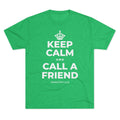 KEEP CALM AND CALL A FRIEND Tri-Blend Tee