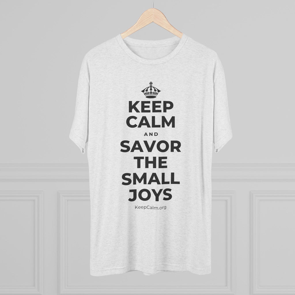 KEEP CALM AND SAVOR THE SMALL JOYS Tri-Blend Tee