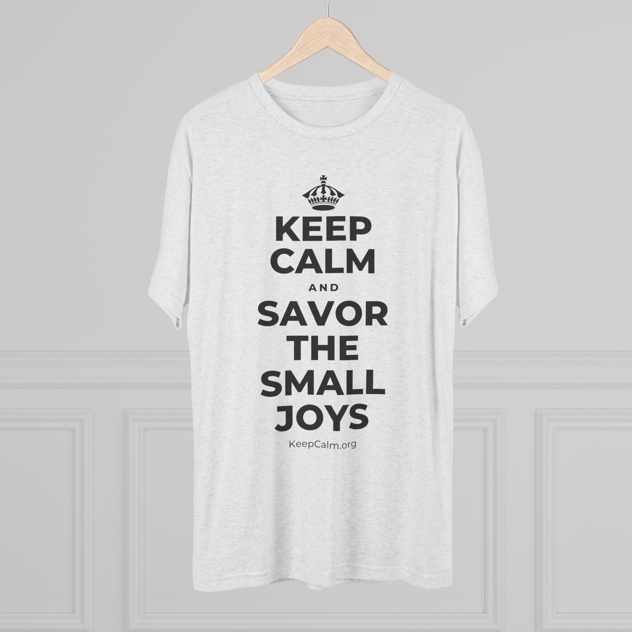 KEEP CALM AND SAVOR THE SMALL JOYS Tri-Blend Tee
