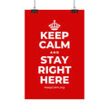 KEEP CALM AND STAY RIGHT HERE Satin Poster